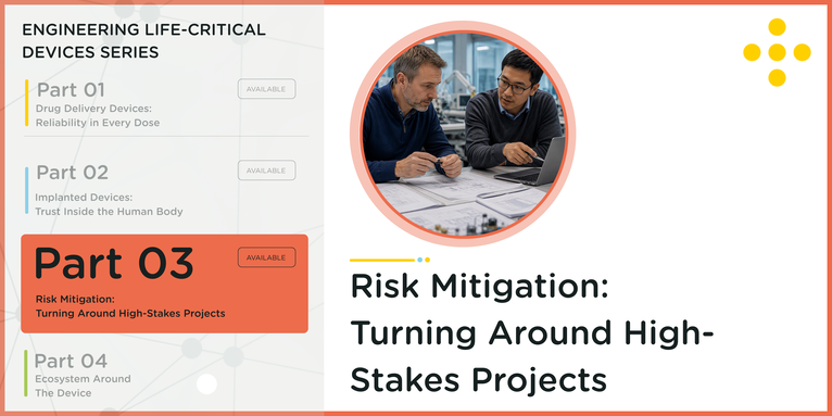 Risk Mitigation: Turning Around High-Stakes Projects | Part 3 of the Engineering Life-Critical Devices Series